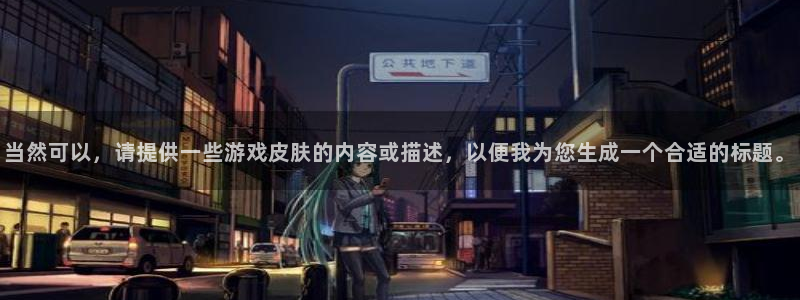 杏盛登录平台：当然可以，请提供一些游戏皮肤的内容或描述，以便